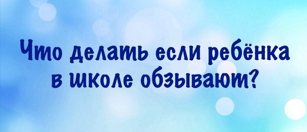 Что делать, если ребёнка в школе обзывают?