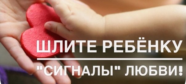 Шлите ребёнку «сигналы» любви! Шлите ребёнку «сигналы» любви!