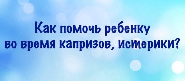 Как помочь ребёнку во время капризов, истерики?